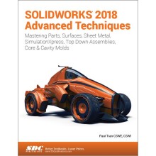 SOLIDWORKS 2018 Advanced Techniques Mastering Parts, Surfaces, Sheet Metal, SimulationXpress, Top-Down Assemblies, Core & Cavity Molds